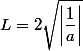 L = 2\sqrt{\left|\dfrac{1}{a}\right|}